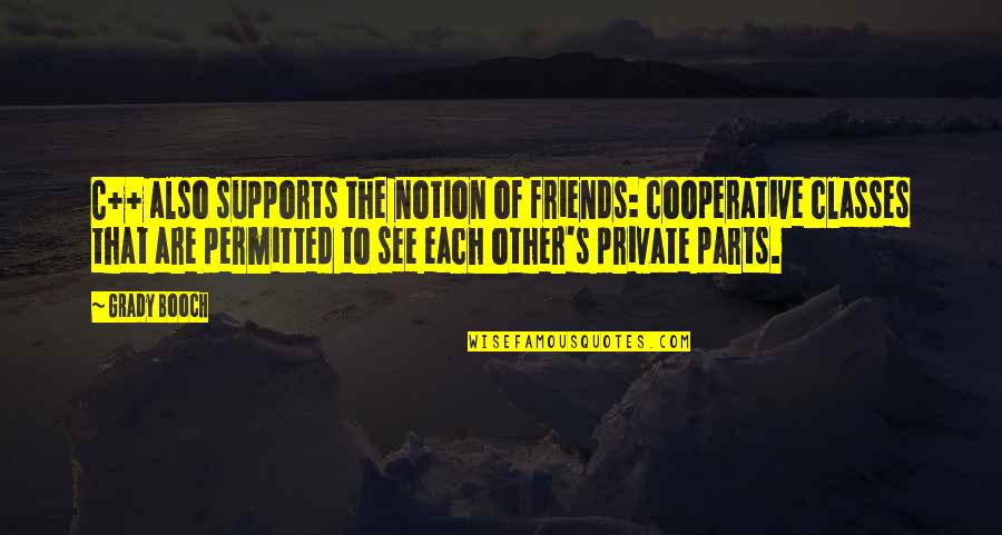Friends For Support Quotes By Grady Booch: C++ also supports the notion of friends: cooperative Friends For Support Quotes By Grady Booch: C++ also supports the notion of friends: cooperative