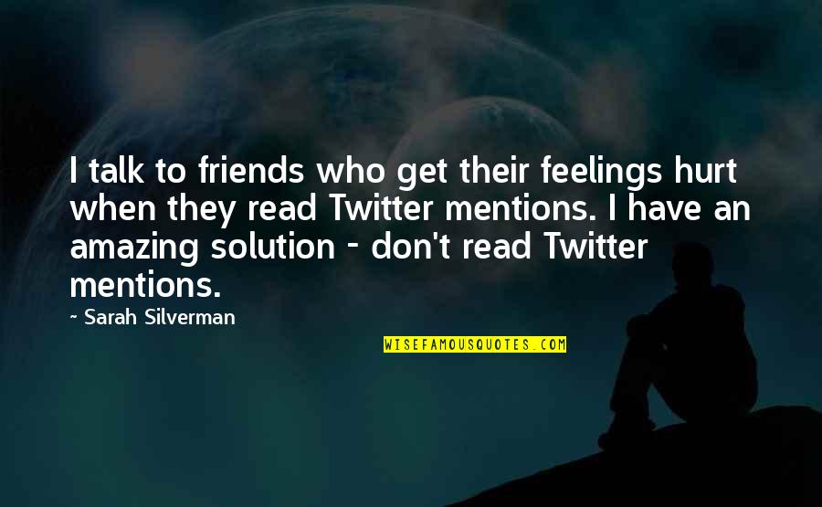 Friends For Twitter Quotes By Sarah Silverman: I talk to friends who get their feelings