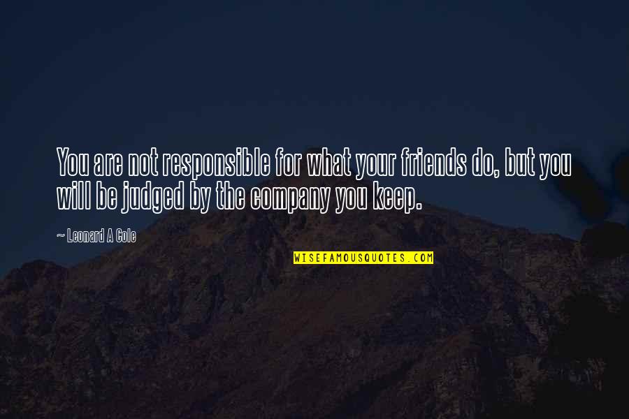 Friends For What Quotes By Leonard A Cole: You are not responsible for what your friends Friends For What Quotes By Leonard A Cole: You are not responsible for what your friends