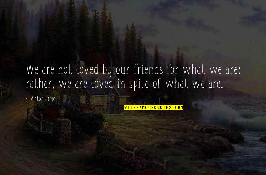 Friends For What Quotes By Victor Hugo: We are not loved by our friends for Friends For What Quotes By Victor Hugo: We are not loved by our friends for