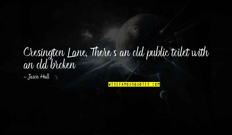Friends Forget Me Not Quotes By Jason Hall: Cresington Lane, There's an old public toilet with
