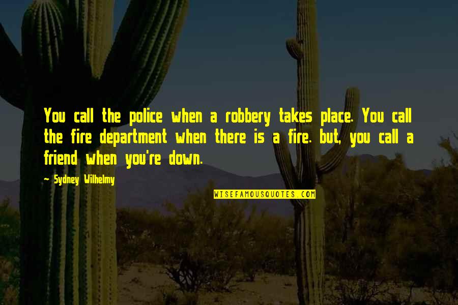 Friends Forgets Quotes By Sydney Wilhelmy: You call the police when a robbery takes