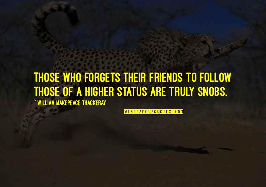 Friends Forgets Quotes By William Makepeace Thackeray: Those who forgets their friends to follow those