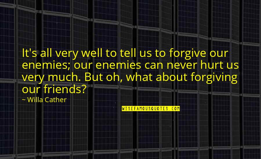 Friends Forgiving Quotes By Willa Cather: It's all very well to tell us to