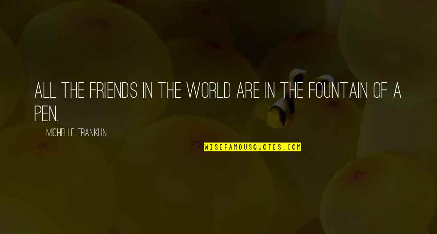 Friends Fountain Quotes By Michelle Franklin: All the friends in the world are in
