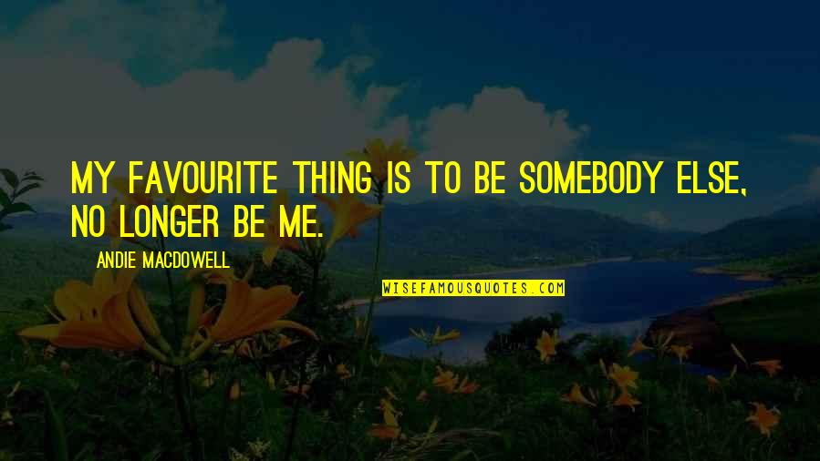 Friends From Another Country Quotes By Andie MacDowell: My favourite thing is to be somebody else, Friends From Another Country Quotes By Andie MacDowell: My favourite thing is to be somebody else,