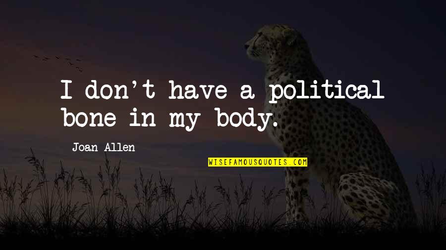 Friends From Another Country Quotes By Joan Allen: I don't have a political bone in my Friends From Another Country Quotes By Joan Allen: I don't have a political bone in my