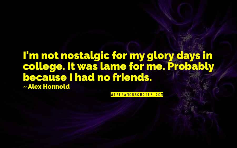 Friends From College Quotes By Alex Honnold: I'm not nostalgic for my glory days in