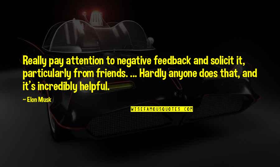 Friends From Friends Quotes By Elon Musk: Really pay attention to negative feedback and solicit
