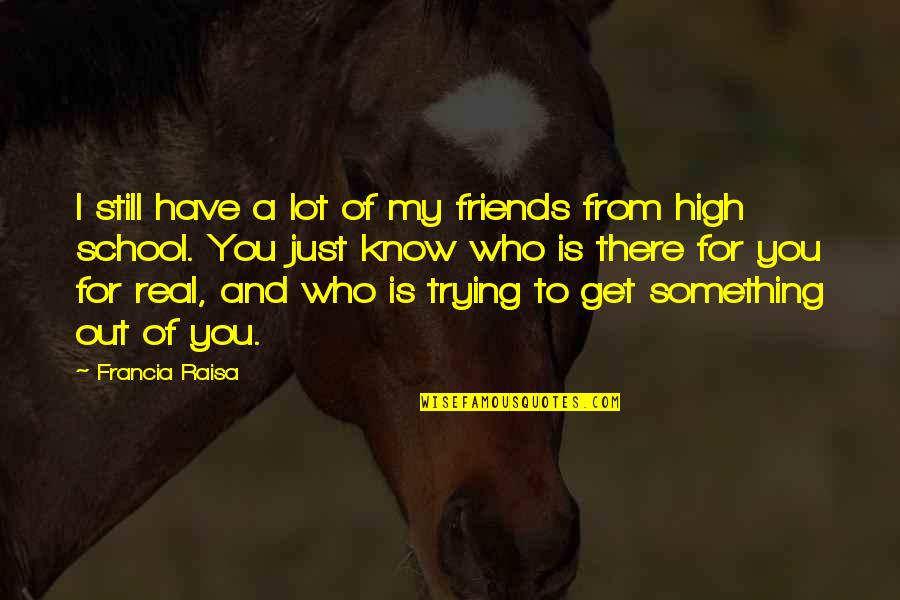 Friends From Friends Quotes By Francia Raisa: I still have a lot of my friends