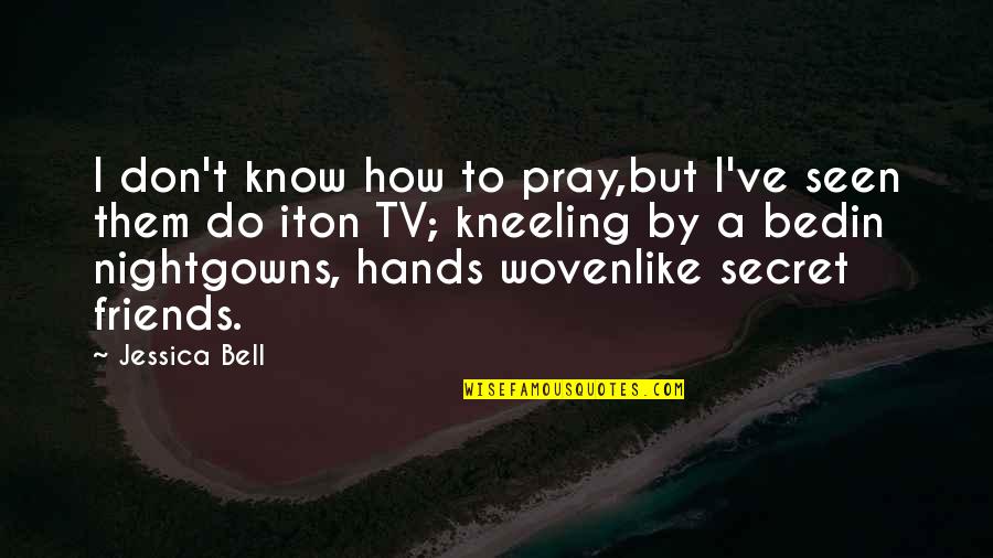 Friends From Friends Tv Quotes By Jessica Bell: I don't know how to pray,but I've seen