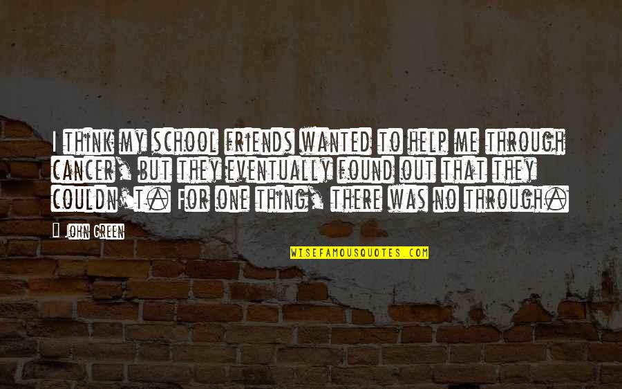 Friends From School Quotes By John Green: I think my school friends wanted to help