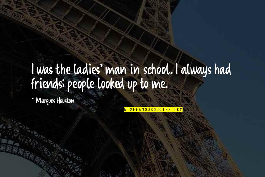 Friends From School Quotes By Marques Houston: I was the ladies' man in school. I