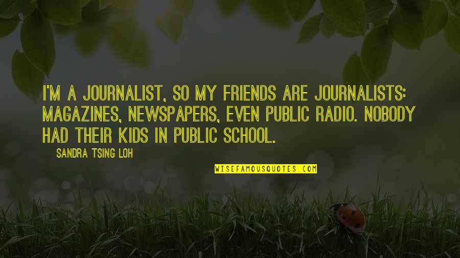 Friends From School Quotes By Sandra Tsing Loh: I'm a journalist, so my friends are journalists:
