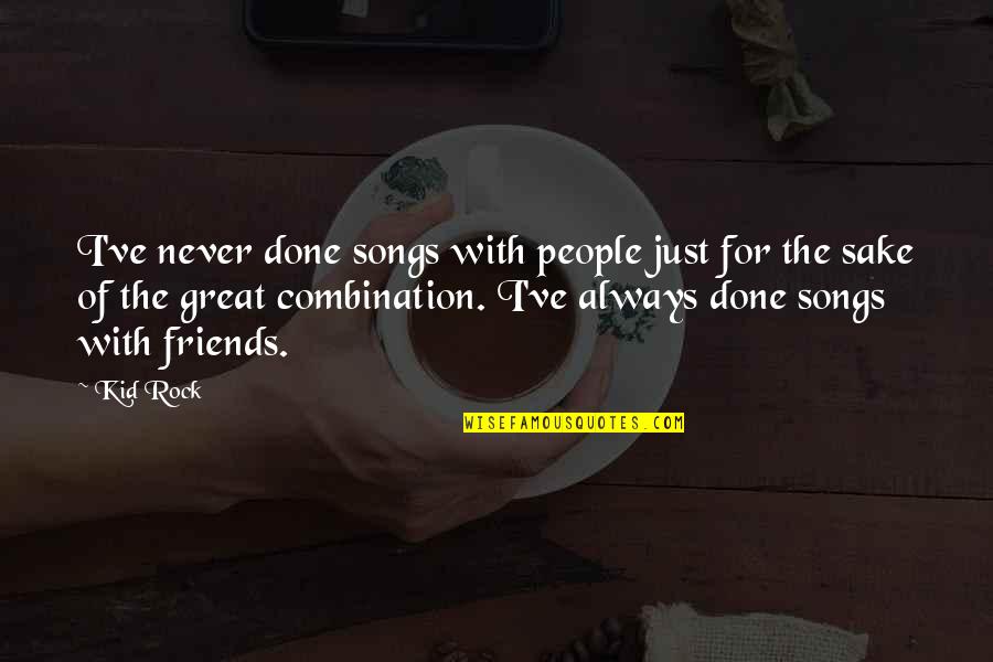 Friends From Songs Quotes By Kid Rock: I've never done songs with people just for