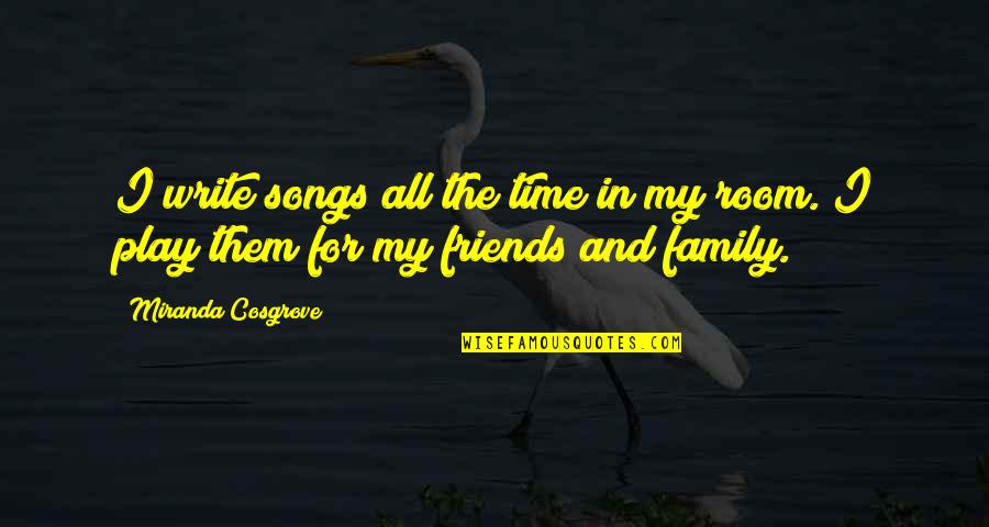 Friends From Songs Quotes By Miranda Cosgrove: I write songs all the time in my