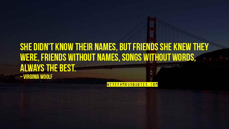 Friends From Songs Quotes By Virginia Woolf: She didn't know their names, but friends she