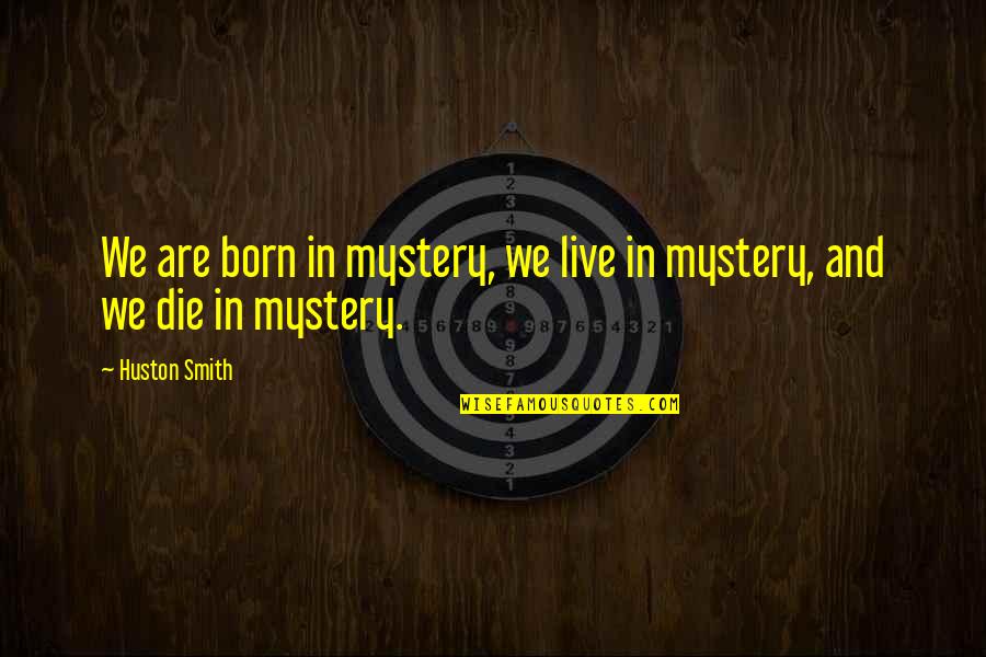 Friends From Way Back Quotes By Huston Smith: We are born in mystery, we live in
