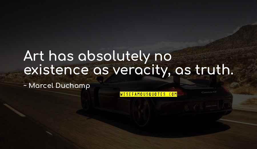 Friends From Way Back Quotes By Marcel Duchamp: Art has absolutely no existence as veracity, as