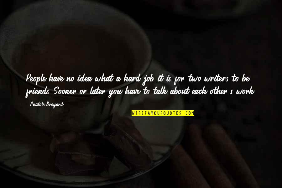 Friends From Work Quotes By Anatole Broyard: People have no idea what a hard job