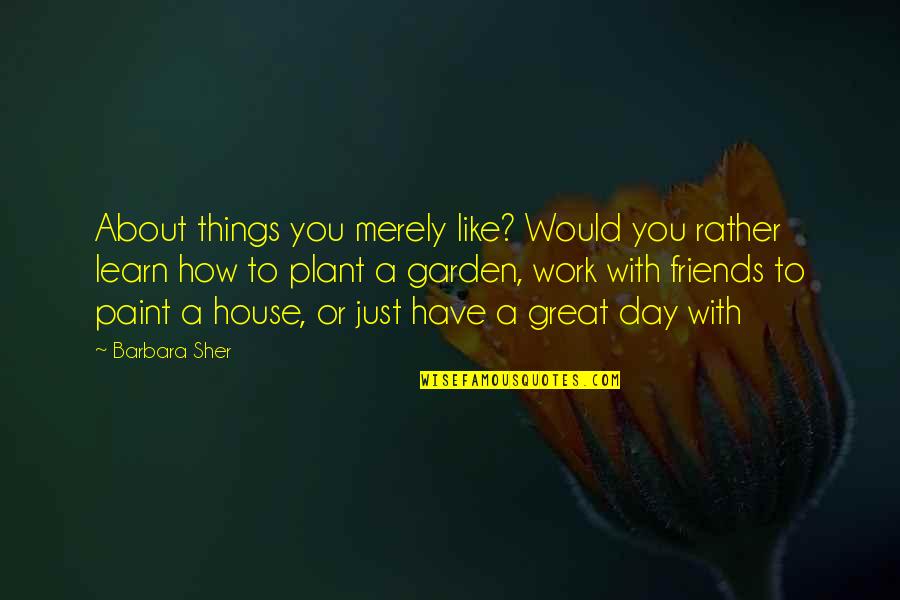 Friends From Work Quotes By Barbara Sher: About things you merely like? Would you rather