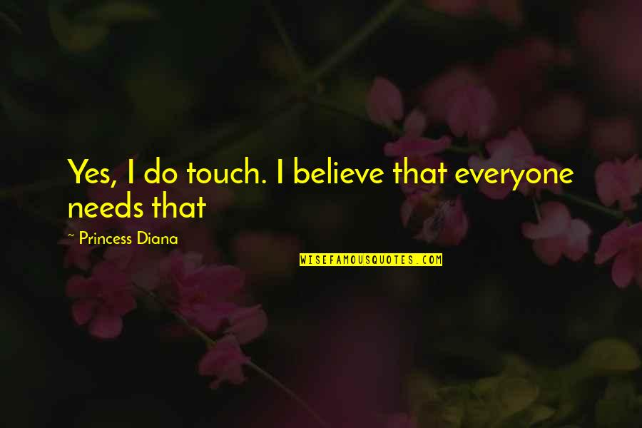 Friends Fun Masti Quotes By Princess Diana: Yes, I do touch. I believe that everyone