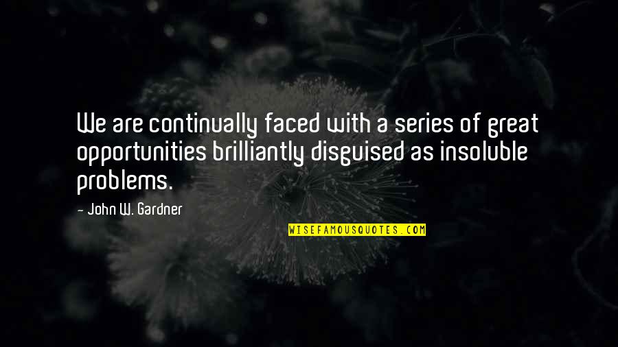 Friends Funniest Quotes By John W. Gardner: We are continually faced with a series of