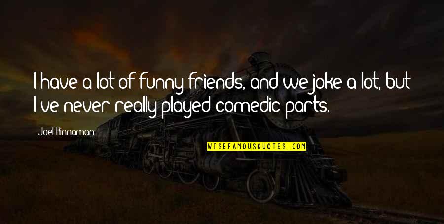 Friends Funny Quotes By Joel Kinnaman: I have a lot of funny friends, and