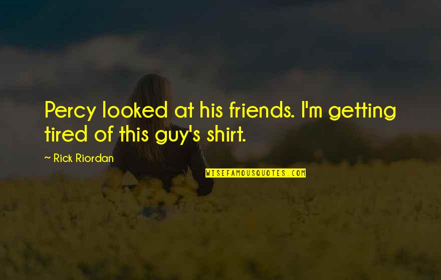 Friends Funny Quotes By Rick Riordan: Percy looked at his friends. I'm getting tired