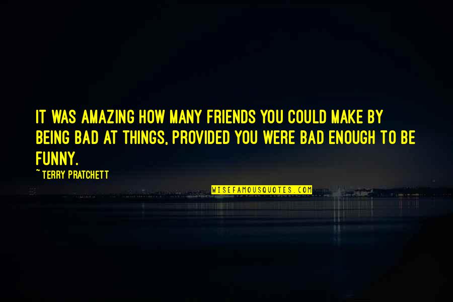 Friends Funny Quotes By Terry Pratchett: It was amazing how many friends you could
