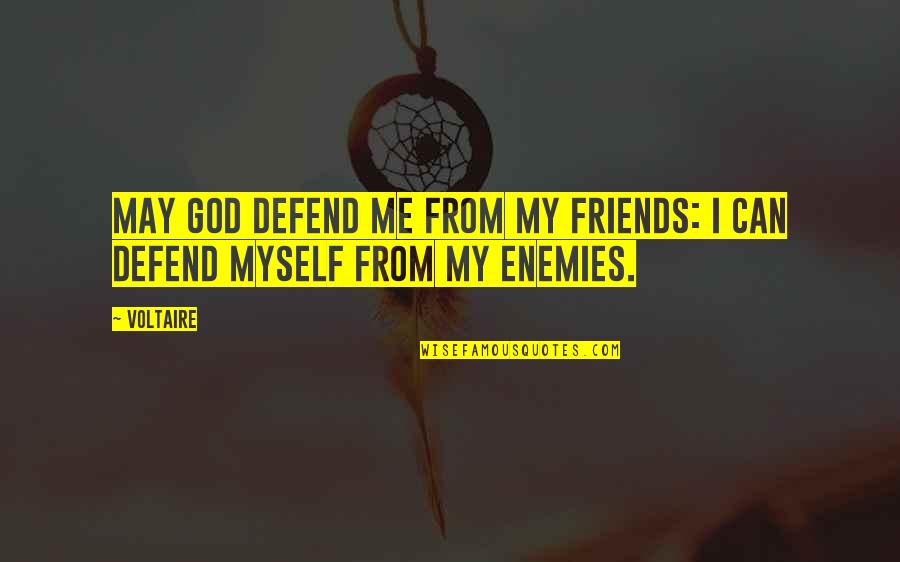 Friends Funny Quotes By Voltaire: May God defend me from my friends: I