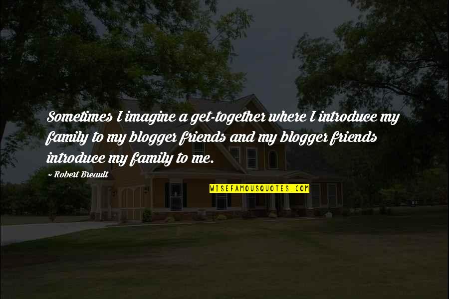 Friends Get Together Quotes By Robert Breault: Sometimes I imagine a get-together where I introduce