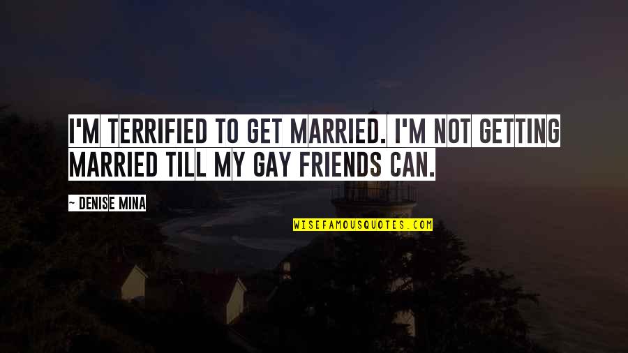 Friends Getting Married Quotes By Denise Mina: I'm terrified to get married. I'm not getting