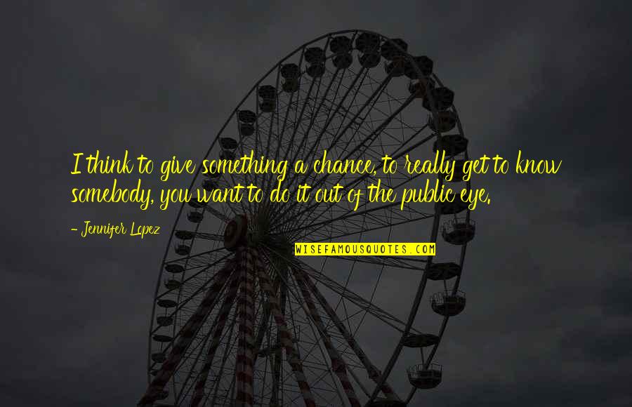 Friends Getting Older Quotes By Jennifer Lopez: I think to give something a chance, to Friends Getting Older Quotes By Jennifer Lopez: I think to give something a chance, to