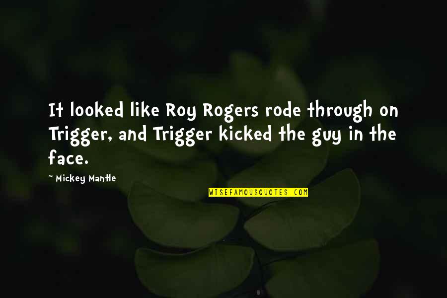 Friends Getting On Your Nerves Quotes By Mickey Mantle: It looked like Roy Rogers rode through on