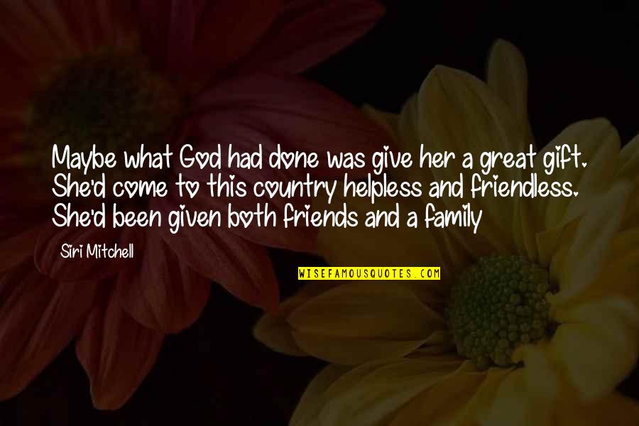 Friends Given By God Quotes By Siri Mitchell: Maybe what God had done was give her