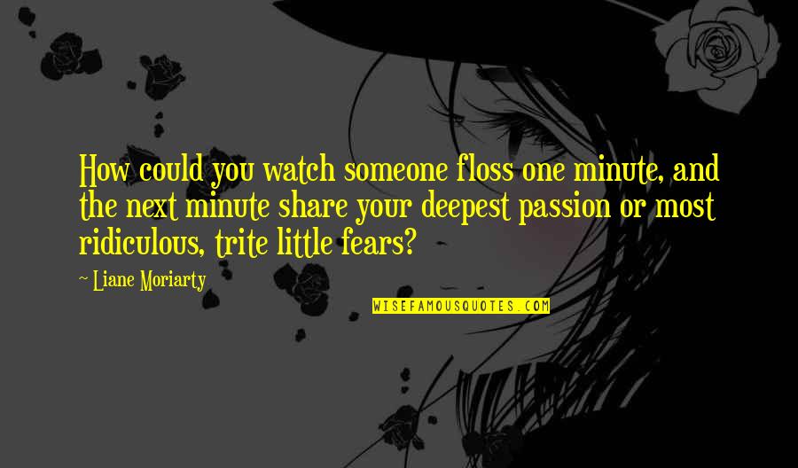 Friends Giving Support Quotes By Liane Moriarty: How could you watch someone floss one minute,