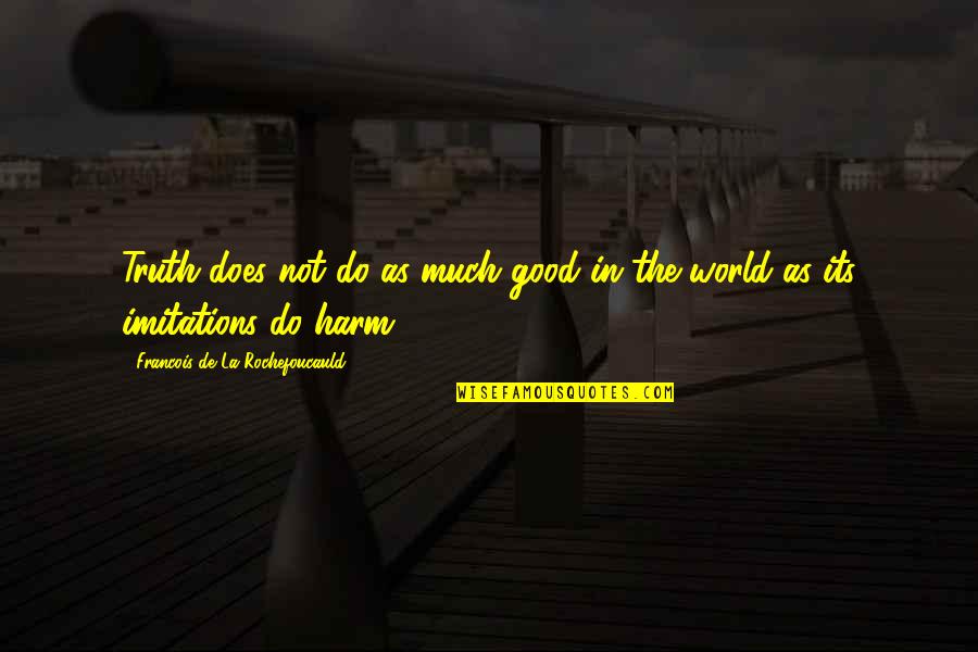 Friends Go Through Hard Times Quotes By Francois De La Rochefoucauld: Truth does not do as much good in