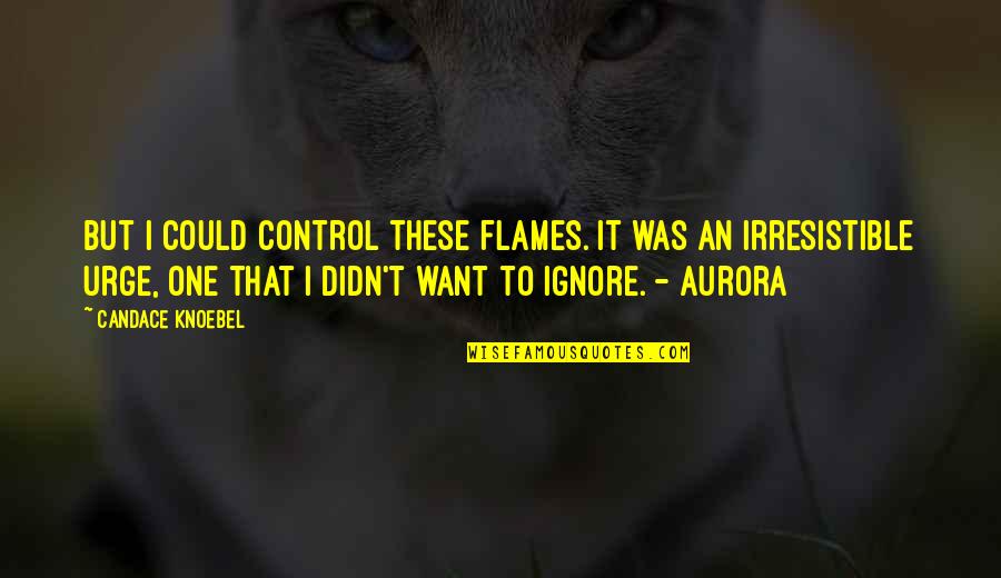 Friends Going Off To College Quotes By Candace Knoebel: But I could control these flames. It was