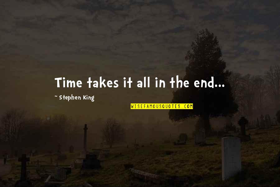 Friends Going Through Pain Quotes By Stephen King: Time takes it all in the end...