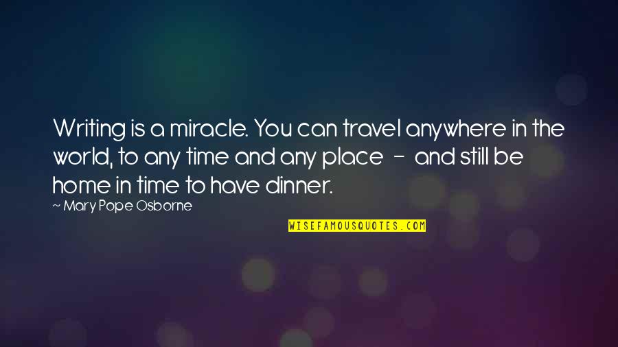 Friends Going To College Quotes By Mary Pope Osborne: Writing is a miracle. You can travel anywhere