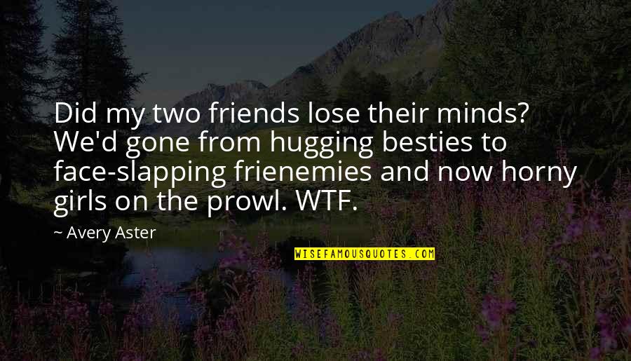 Friends Gone Too Soon Quotes By Avery Aster: Did my two friends lose their minds? We'd