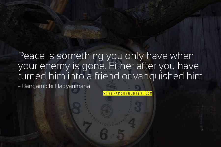 Friends Gone Too Soon Quotes By Bangambiki Habyarimana: Peace is something you only have when your