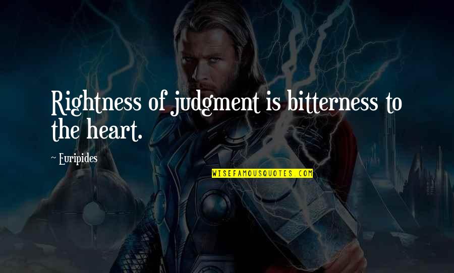 Friends Greedy Quotes By Euripides: Rightness of judgment is bitterness to the heart.