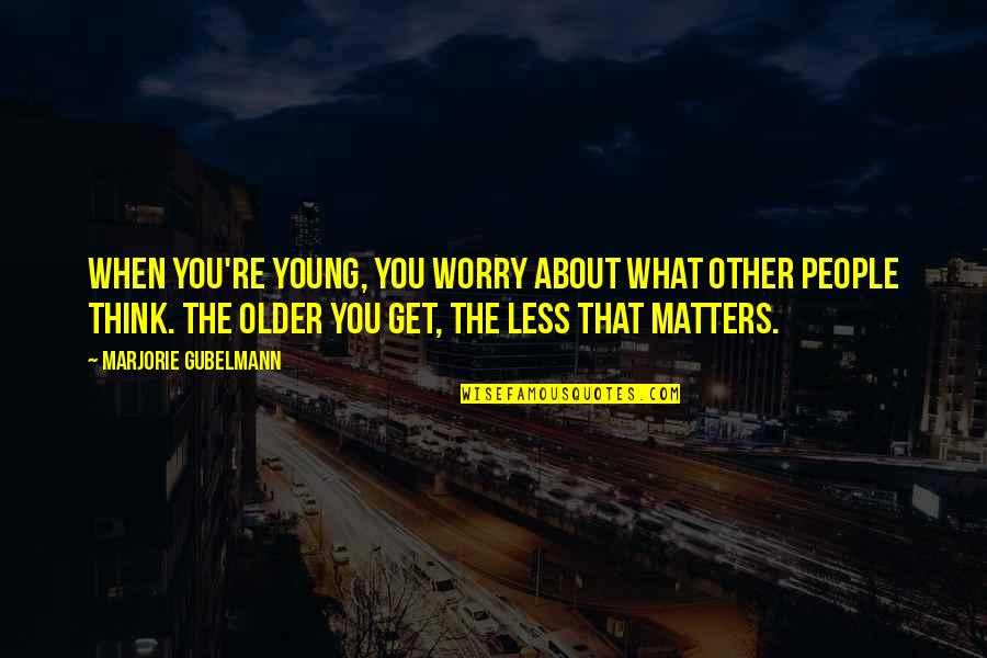 Friends Group Pic Quotes By Marjorie Gubelmann: When you're young, you worry about what other Friends Group Pic Quotes By Marjorie Gubelmann: When you're young, you worry about what other
