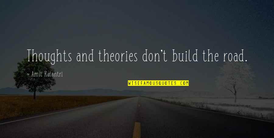Friends Grunge Quotes By Amit Kalantri: Thoughts and theories don't build the road.