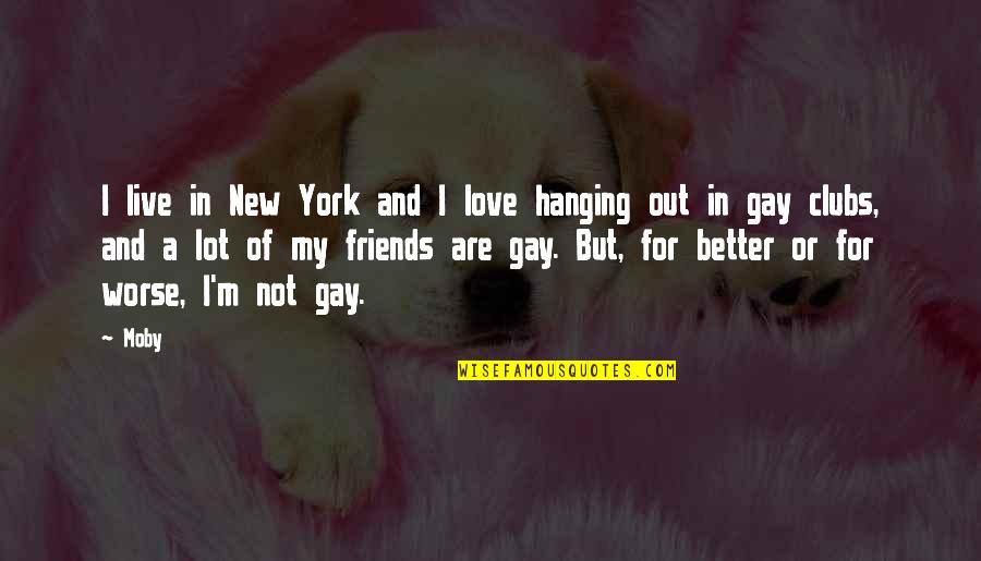 Friends Hanging Out Without You Quotes By Moby: I live in New York and I love