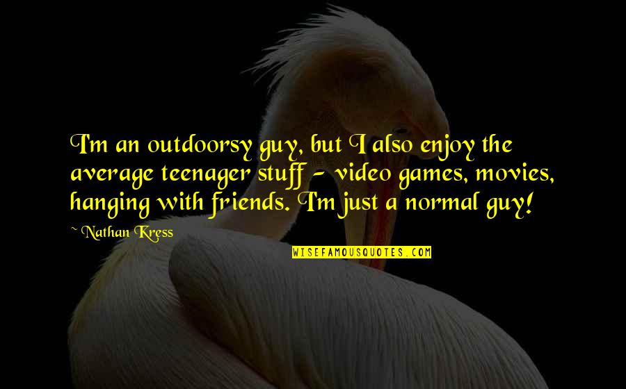 Friends Hanging Out Without You Quotes By Nathan Kress: I'm an outdoorsy guy, but I also enjoy