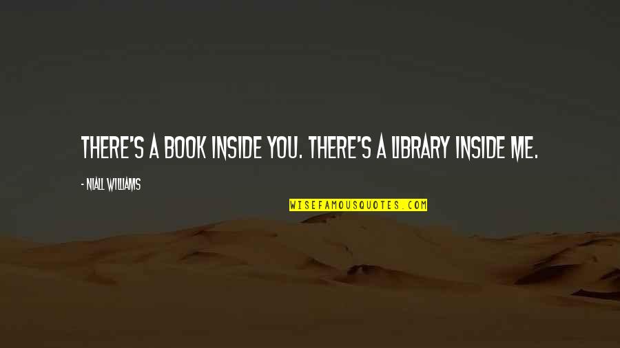 Friends Happenings Quotes By Niall Williams: There's a book inside you. There's a library