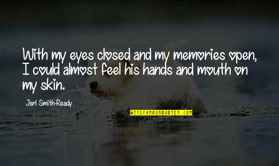 Friends Hate Me Quotes By Jeri Smith-Ready: With my eyes closed and my memories open, Friends Hate Me Quotes By Jeri Smith-Ready: With my eyes closed and my memories open,
